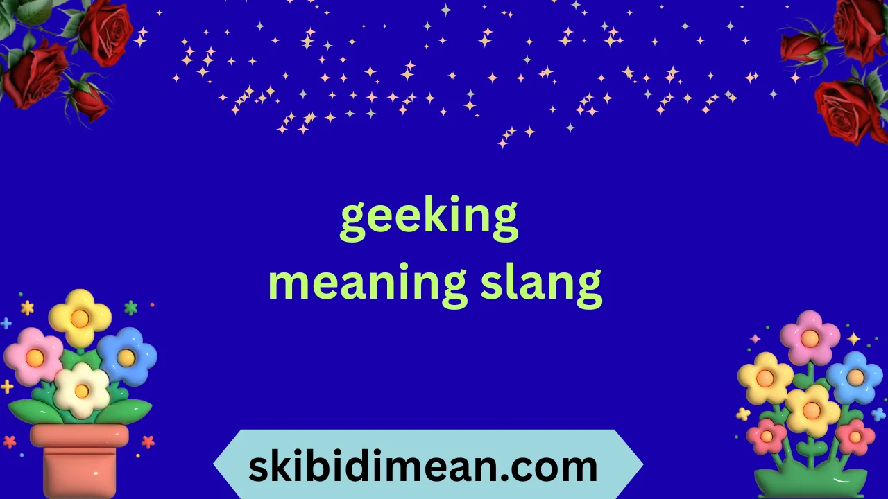 geeking meaning slang