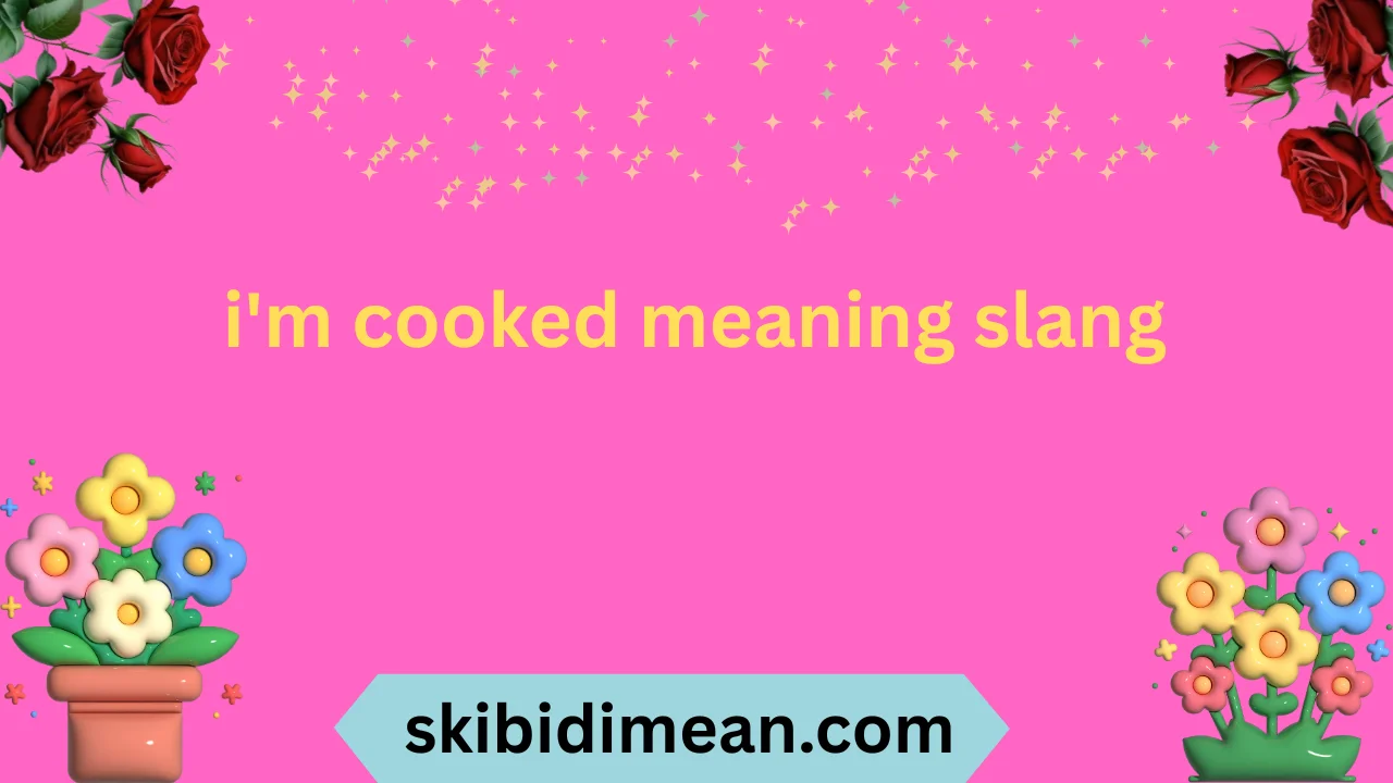 i'm cooked meaning slang