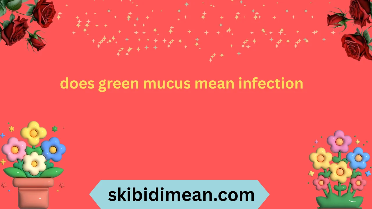does green mucus mean infection