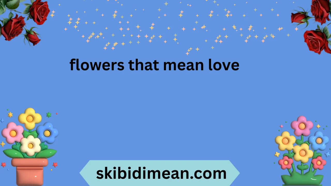 flowers that mean love