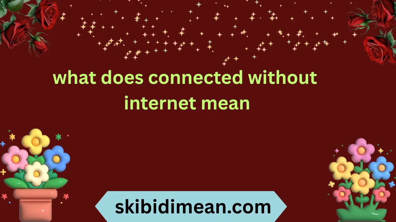 what does connected without internet mean