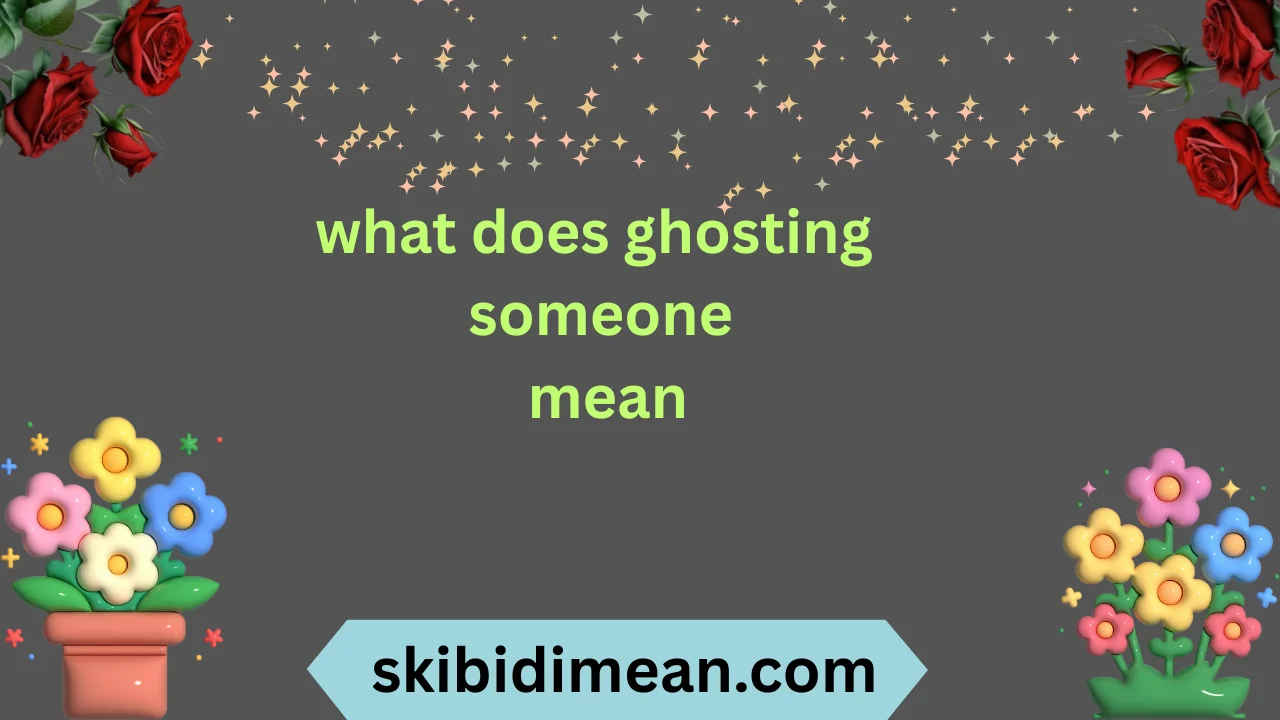 what does ghosting someone mean