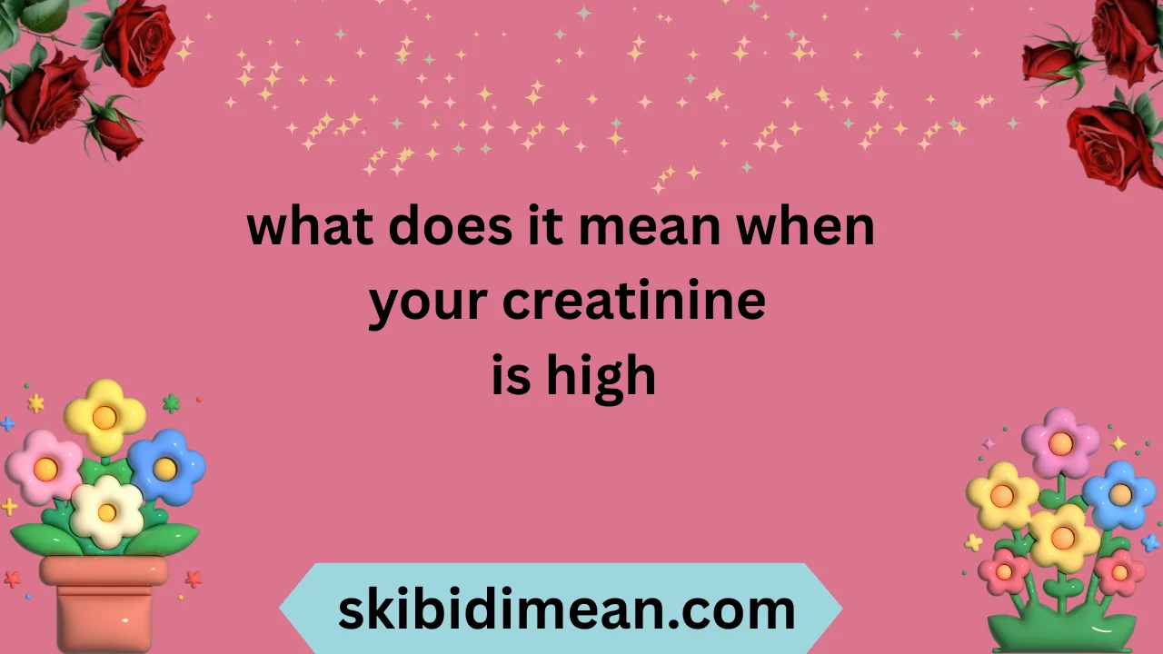 what does it mean when your creatinine is high